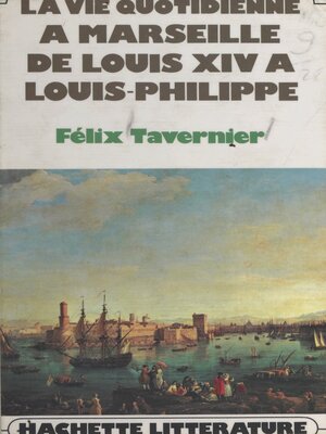cover image of La vie quotidienne à Marseille de Louis XIV à Louis-Philippe